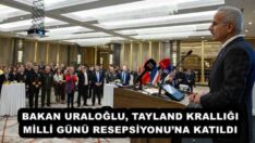 BAKAN URALOĞLU, TAYLAND KRALLIĞI MİLLİ GÜNÜ RESEPSİYONU’NA KATILDI