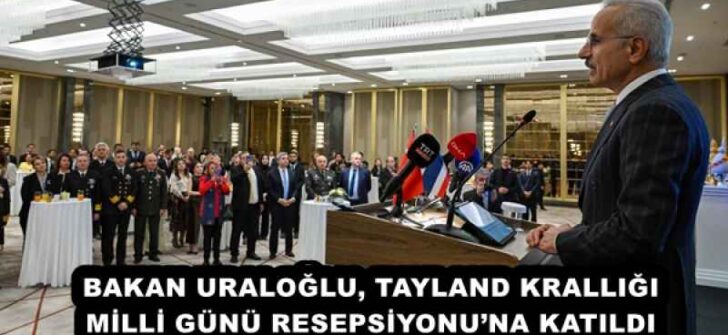 BAKAN URALOĞLU, TAYLAND KRALLIĞI MİLLİ GÜNÜ RESEPSİYONU’NA KATILDI