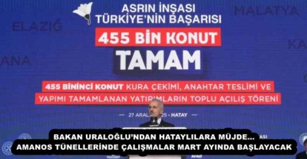 BAKAN URALOĞLU’NDAN HATAYLILARA MÜJDE… AMANOS TÜNELLERİNDE ÇALIŞMALAR MART AYINDA BAŞLAYACAK