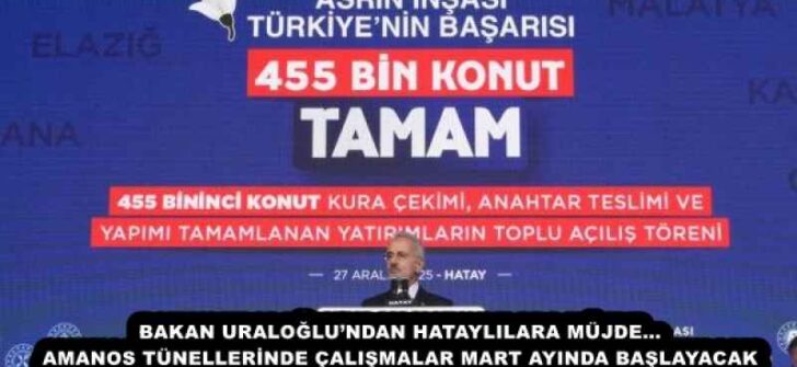 BAKAN URALOĞLU’NDAN HATAYLILARA MÜJDE… AMANOS TÜNELLERİNDE ÇALIŞMALAR MART AYINDA BAŞLAYACAK