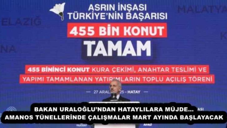 BAKAN URALOĞLU’NDAN HATAYLILARA MÜJDE… AMANOS TÜNELLERİNDE ÇALIŞMALAR MART AYINDA BAŞLAYACAK