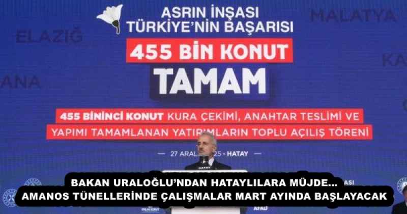 BAKAN URALOĞLU’NDAN HATAYLILARA MÜJDE… AMANOS TÜNELLERİNDE ÇALIŞMALAR MART AYINDA BAŞLAYACAK
