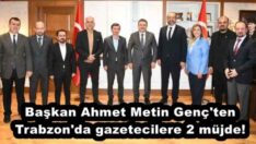 Başkan Ahmet Metin Genç’ten Trabzon’da gazetecilere 2 müjde!