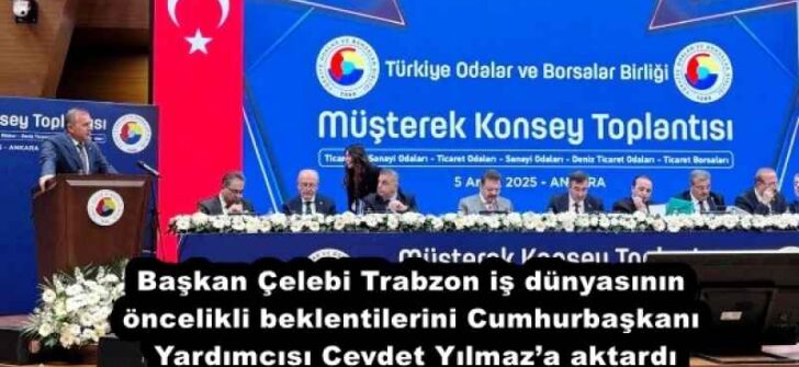 Başkan Çelebi Trabzon iş dünyasının öncelikli beklentilerini Cumhurbaşkanı Yardımcısı Cevdet Yılmaz’a aktardı
