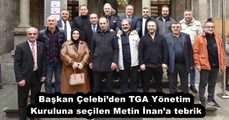 Başkan Çelebi’den TGA Yönetim Kuruluna seçilen Metin İnan’a tebrik