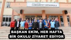 BAŞKAN EKİM, HER HAFTA BİR OKULU ZİYARET EDİYOR