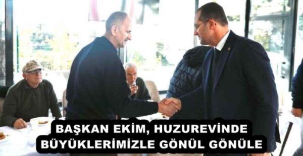BAŞKAN EKİM, HUZUREVİNDE BÜYÜKLERİMİZLE GÖNÜL GÖNÜLE