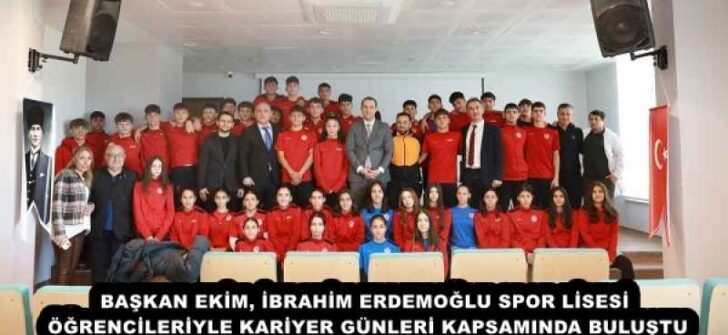 BAŞKAN EKİM, İBRAHİM ERDEMOĞLU SPOR LİSESİ ÖĞRENCİLERİYLE KARİYER GÜNLERİ KAPSAMINDA BULUŞTU