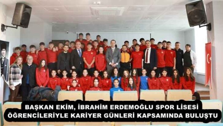 BAŞKAN EKİM, İBRAHİM ERDEMOĞLU SPOR LİSESİ ÖĞRENCİLERİYLE KARİYER GÜNLERİ KAPSAMINDA BULUŞTU