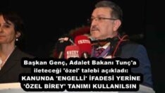 Başkan Genç, Adalet Bakanı Tunç’a ileteceği ‘özel’ talebi açıkladı: KANUNDA ‘ENGELLİ’ İFADESİ YERİNE ‘ÖZEL BİREY’ TANIMI KULLANILSIN