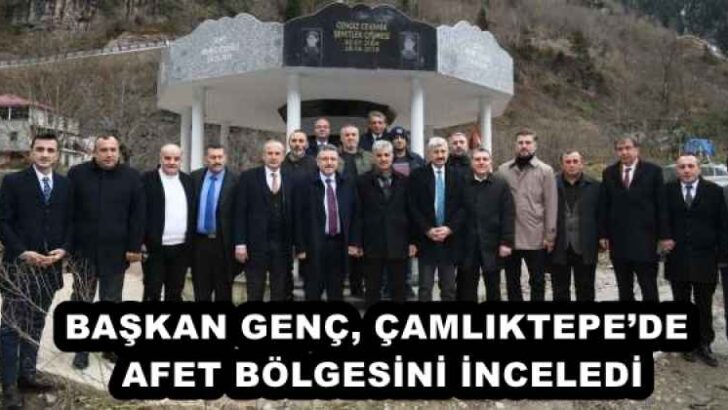 BAŞKAN GENÇ, ÇAMLIKTEPE’DE AFET BÖLGESİNİ İNCELEDİ