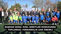 BAŞKAN GENÇ: ÖZEL BİREYLER KONUSUNDA TOPLUMSAL FARKINDALIK ÇOK ÖNEMLİ