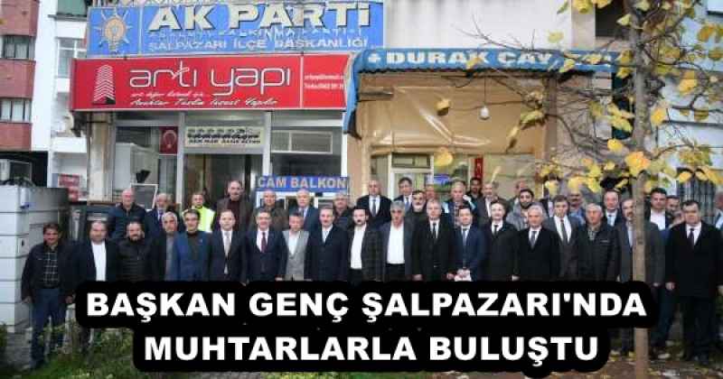 BAŞKAN GENÇ ŞALPAZARI'NDA MUHTARLARLA BULUŞTU