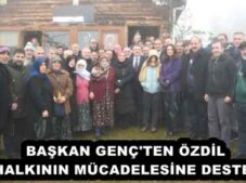 BAŞKAN GENÇ’TEN ÖZDİL HALKININ MÜCADELESİNE DESTEK
