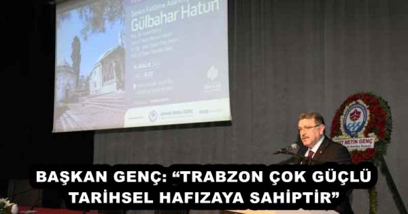 baskan_genc_trabzon_cok_guclu_tarihsel_hafizaya_sahiptir_h55928_f2bd1 BAŞKAN GENÇ: “TRABZON ÇOK GÜÇLÜ TARİHSEL HAFIZAYA SAHİPTİR”