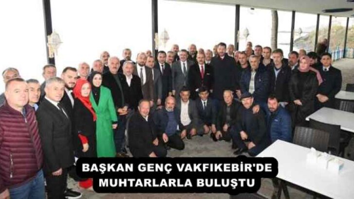 BAŞKAN GENÇ VAKFIKEBİR’DE MUHTARLARLA BULUŞTU