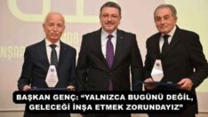 BAŞKAN GENÇ: “YALNIZCA BUGÜNÜ DEĞİL, GELECEĞİ İNŞA ETMEK ZORUNDAYIZ”