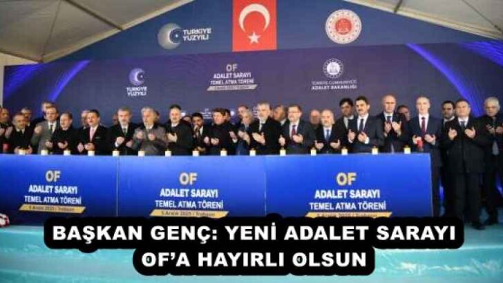 BAŞKAN GENÇ: YENİ ADALET SARAYI OF’A HAYIRLI OLSUN