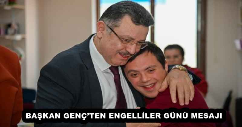 BAŞKAN GENÇ’TEN ENGELLİLER GÜNÜ MESAJI