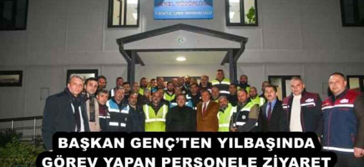 BAŞKAN GENÇ’TEN YILBAŞINDA GÖREV YAPAN PERSONELE ZİYARET