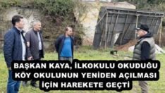 BAŞKAN KAYA, İLKOKULU OKUDUĞU KÖY OKULUNUN YENİDEN AÇILMASI İÇİN HAREKETE GEÇTİ 