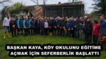 BAŞKAN KAYA, KÖY OKULUNU EĞİTİME AÇMAK İÇİN SEFERBERLİK BAŞLATTI