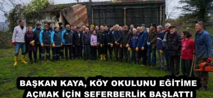 BAŞKAN KAYA, KÖY OKULUNU EĞİTİME AÇMAK İÇİN SEFERBERLİK BAŞLATTI