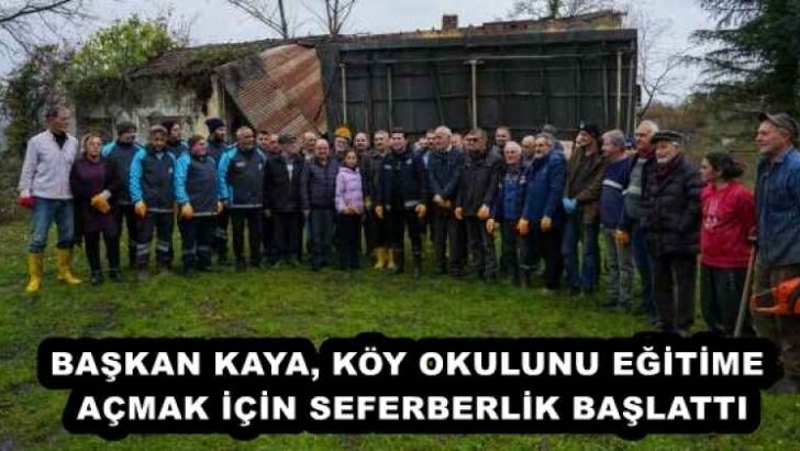 BAŞKAN KAYA, KÖY OKULUNU EĞİTİME AÇMAK İÇİN SEFERBERLİK BAŞLATTI