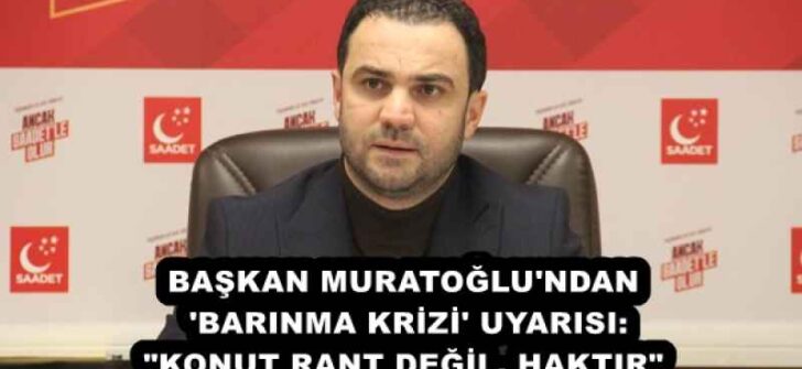BAŞKAN MURATOĞLU’NDAN ‘BARINMA KRİZİ’ UYARISI: “KONUT RANT DEĞİL, HAKTIR”