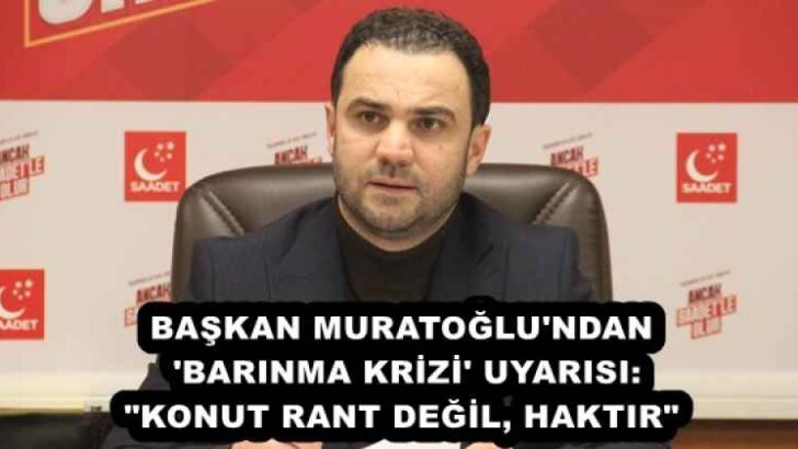 BAŞKAN MURATOĞLU’NDAN ‘BARINMA KRİZİ’ UYARISI: “KONUT RANT DEĞİL, HAKTIR”