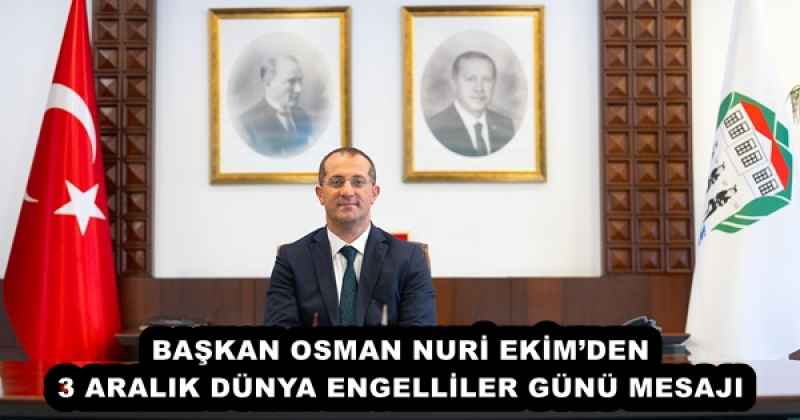 BAŞKAN OSMAN NURİ EKİM’DEN 3 ARALIK DÜNYA ENGELLİLER GÜNÜ MESAJI