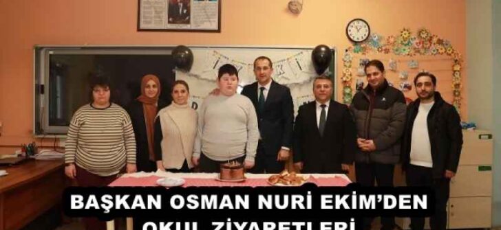 BAŞKAN OSMAN NURİ EKİM’DEN OKUL ZİYARETLERİ