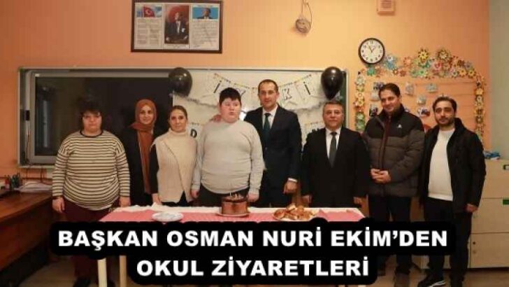 BAŞKAN OSMAN NURİ EKİM’DEN OKUL ZİYARETLERİ