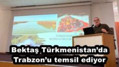 Bektaş Türkmenistan’da Trabzon’u temsil ediyor