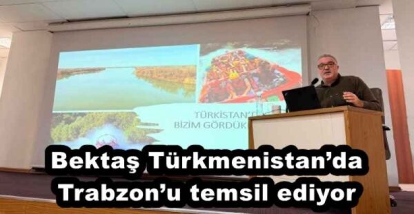 Bektaş Türkmenistan’da Trabzon’u temsil ediyor
