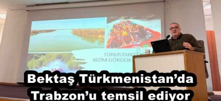 Bektaş Türkmenistan’da Trabzon’u temsil ediyor