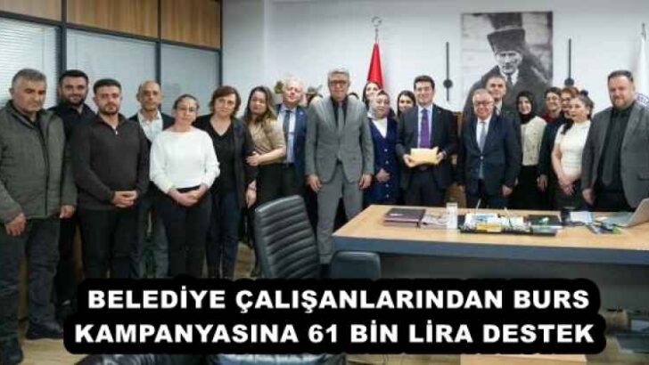 BELEDİYE ÇALIŞANLARINDAN BURS KAMPANYASINA 61 BİN LİRA DESTEK 