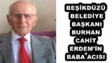 BEŞİKDÜZÜ BELEDİYE BAŞKANI BURHAN CAHİT ERDEM’İN BABA ACISI