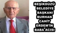 BEŞİKDÜZÜ BELEDİYE BAŞKANI BURHAN CAHİT ERDEM’İN BABA ACISI