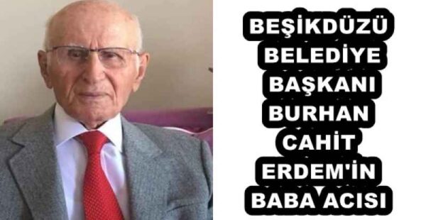 BEŞİKDÜZÜ BELEDİYE BAŞKANI BURHAN CAHİT ERDEM’İN BABA ACISI