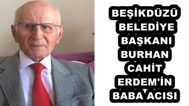 BEŞİKDÜZÜ BELEDİYE BAŞKANI BURHAN CAHİT ERDEM’İN BABA ACISI