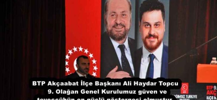 BTP Akçaabat İlçe Başkanı  Ali Haydar Topcu 9. Olağan Genel Kurulumuz güven ve teveccühün en güçlü göstergesi olmuştur.