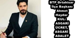 BTP Ortahisar İlçe Başkanı Ahmet Haydar KUL: ASGARİ ÜCRET, ASGARİ ADALET