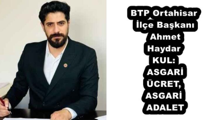 BTP Ortahisar İlçe Başkanı Ahmet Haydar KUL: ASGARİ ÜCRET, ASGARİ ADALET