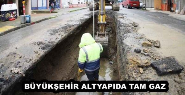 BÜYÜKŞEHİR ALTYAPIDA TAM GAZ 