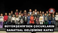BÜYÜKŞEHİR’DEN ÇOCUKLARIN SANATSAL GELİŞİMİNE KATKI