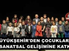 BÜYÜKŞEHİR’DEN ÇOCUKLARIN SANATSAL GELİŞİMİNE KATKI