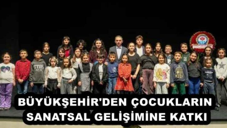 BÜYÜKŞEHİR’DEN ÇOCUKLARIN SANATSAL GELİŞİMİNE KATKI