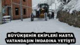 BÜYÜKŞEHİR EKİPLERİ HASTA VATANDAŞIN İMDADINA YETİŞTİ
