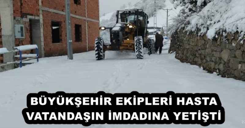BÜYÜKŞEHİR EKİPLERİ HASTA VATANDAŞIN İMDADINA YETİŞTİ